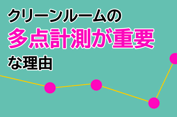 クリーンルームの多点計測が重要な理由